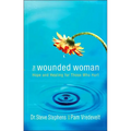 The Wounded Woman: Hope and Healing for Those Who Hurt
