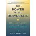 The Power of the Downstate: Recharge Your Life Using Your Body's Own Restorative Systems