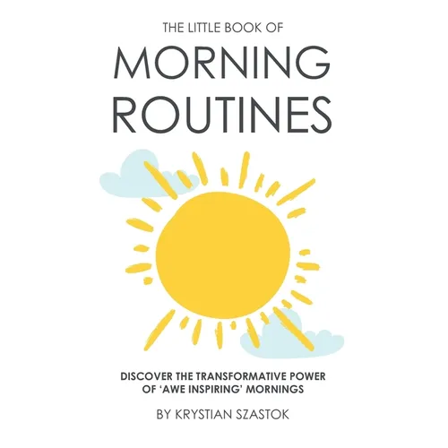 The Little Book of Morning Routines: Discover the Transformative Power of 'Awe Inspiring' Mornings