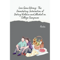 Love Gone Wrong: The Devastating Intersection of Dating Violence and Alcohol on College Campuses