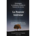 Le Pouvoir Interieur: développer la confiance, l'estime et l'amour de soi: Developpement personnel, connaissance de soi, psychologie positiv