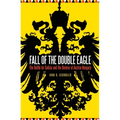 Fall of the Double Eagle: The Battle for Galicia and the Demise of Austria-Hungary