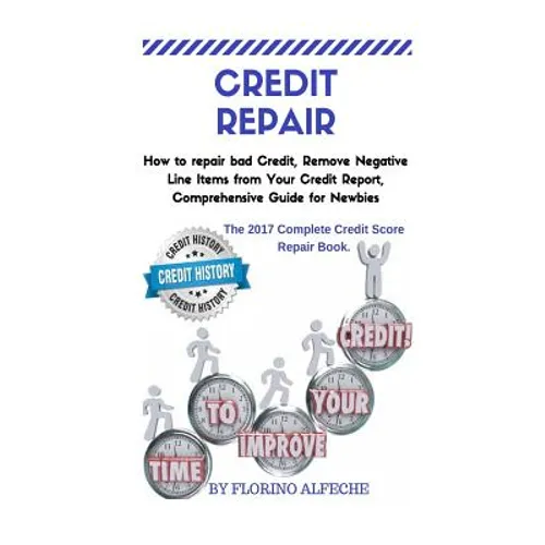 Credit Repair: How to repair bad Credit, Remove Negative Line Items from Your Credit Report, Comprehensive Guide for Newbies, The 201