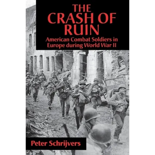 The Crash of Ruin: American Combat Soldiers in Europe During World War II