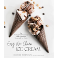 Easy No-Churn Ice Cream: The 'no Equipment Necessary' Guide to Standout Homemade Ice Cream