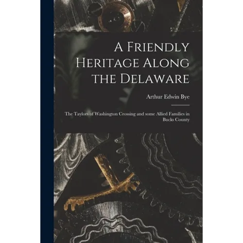 A Friendly Heritage Along the Delaware; the Taylors of Washington Crossing and Some Allied Families in Bucks County