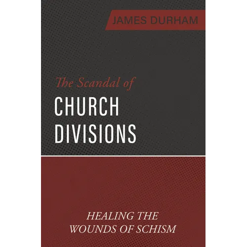 The Scandal of Church Divisions: Healing the Wounds of Schism