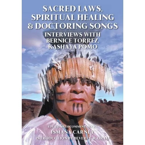 Sacred Laws, Spiritual Healing & Doctoring Songs: Interviews with Bernice Torrez, Kashaya Pomo