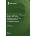 New Insights into Pathogen, Insect Pest, and Weed Control in Field and Greenhouse Cropping Systems