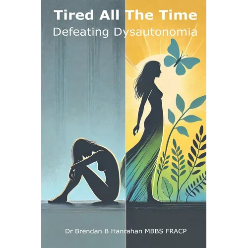 Tired all the time: Defeating Dysautonomia - a practical guide for patients and families to managing POTS and related conditions