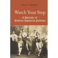 Watch Your Step: A History of African American Dancing: Volume 4