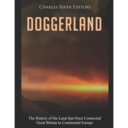 Doggerland: The History of the Land that Once Connected Great Britain to Continental Europe