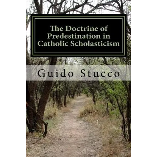 The Doctrine of Predestination in Catholic Scholasticism: Views and Perspectives from the Twelfth Century to the Renaissance