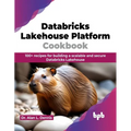 Databricks Lakehouse Platform Cookbook: 100+ recipes for building a scalable and secure Databricks Lakehouse (English Edition)