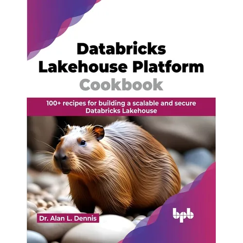 Databricks Lakehouse Platform Cookbook: 100+ recipes for building a scalable and secure Databricks Lakehouse (English Edition)