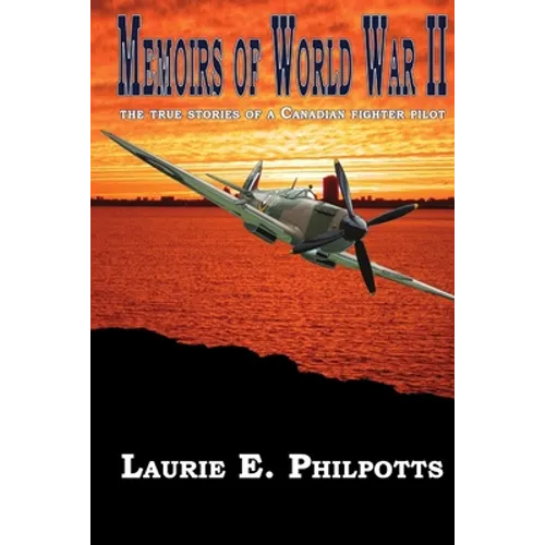 Memoirs of World War II: The True Stories of a Canadian Fighter Pilot
