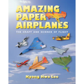 Amazing Paper Airplanes: The Craft and Science of Flight