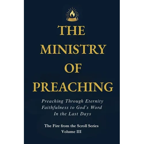 The Ministry of Preaching: Preaching Through Eternity - Faithfulness to God's Word in the Last Days