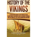 History of the Vikings: A Captivating Guide to the Viking Age and Feared Norse Seafarers Such as Ragnar Lothbrok, Ivar the Boneless, Egil Skallagrimss