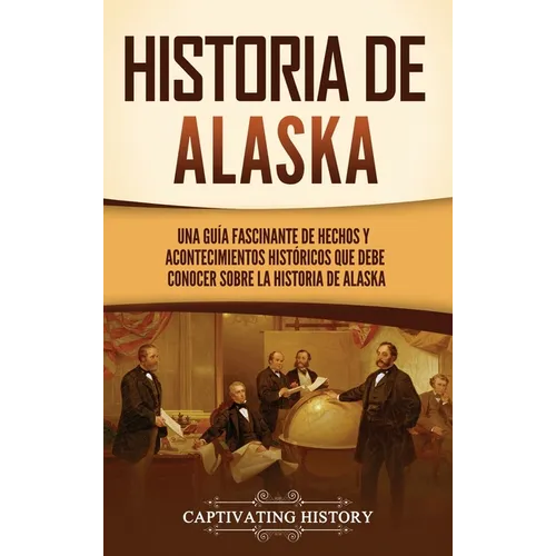 Historia de Alaska: Una guía fascinante de hechos y acontecimientos históricos que debe conocer sobre la historia de Alaska