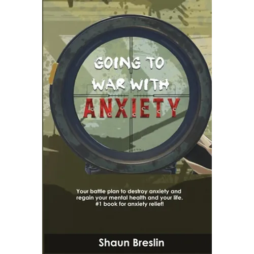 Going to war with anxiety: your battle plan to destroy anxiety and regain your mental health and your life.#1 book for anxiety relief