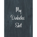 My Diabetes Shit, Diabetes Log Book: Daily Blood Sugar Log Book Journal, Organize Glucose Readings, Diabetic Monitoring Notebook For Recording Meals,
