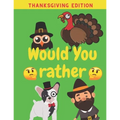 Would You Rather Thanksgiving Edition: Family Friends Boys Girls Funny Questions Game Rules Giving Kids