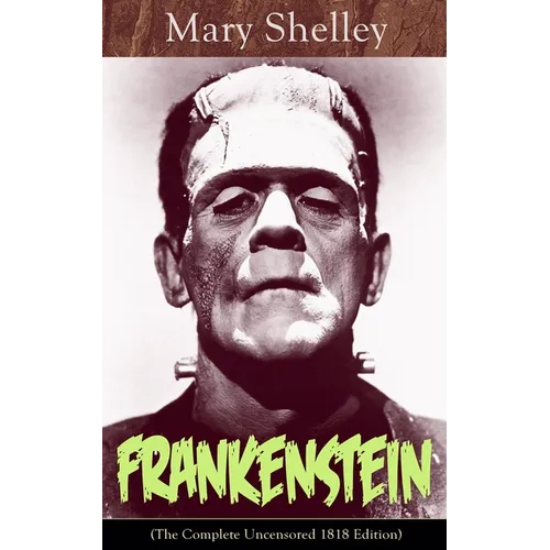 Frankenstein (The Complete Uncensored 1818 Edition): A Gothic Classic - considered to be one of the earliest examples of Science Fiction