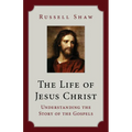 The Life of Jesus Christ: Understanding the Story of the Gospels
