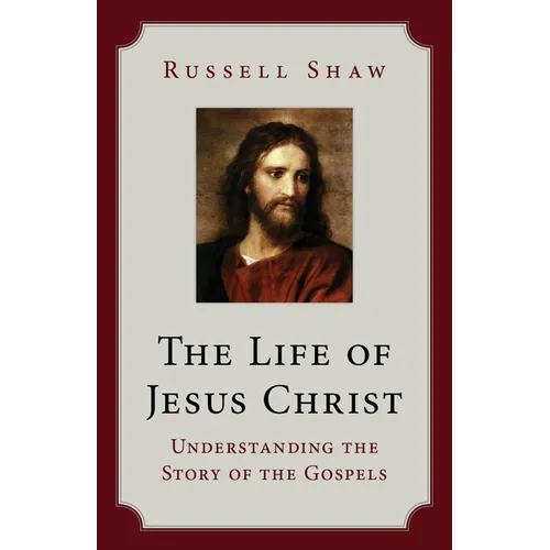 The Life of Jesus Christ: Understanding the Story of the Gospels