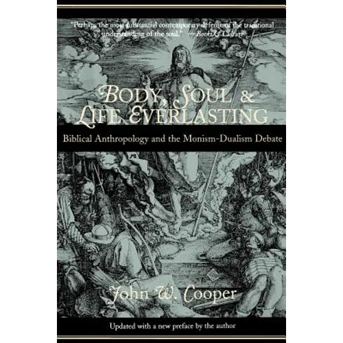 Body, Soul, and Life Everlasting: Biblical Anthropology and the Monism-Dualism Debate