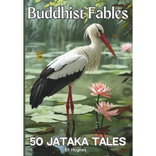 Buddhist Fables: 50 Jataka Tales: Timeless Stories of Compassion, Enlightenment, Virtue and Wisdom Illustrated with Unique Sumi-e Style