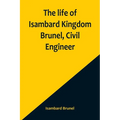 The life of Isambard Kingdom Brunel, Civil Engineer