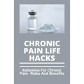 Chronic Pain Life Hacks: Ketamine For Chronic Pain- Risks And Benefits: Ketamine Effects
