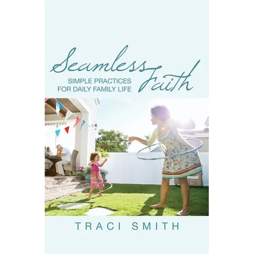 Seamless Faith: Simple Practices for Daily Family Life