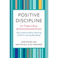 Positive Discipline for Today's Busy (and Overwhelmed) Parent: How to Balance Work, Parenting, and Self for Lasting Well-Being