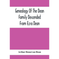 Genealogy Of The Dean Family Descended From Ezra Dean, Of Plainfield, Conn. And Cranston, R. I., Preceded By A Reprint Of The Article On James And Wal