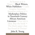 Black Writers, White Publishers: Marketplace Politics in Twentieth-Century African American Literature