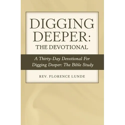 Digging Deeper: the Devotional: A Thirty-Day Devotional for Digging Deeper: the Bible Study