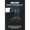 Dark Psychology: Complete Guide How to Read and Influence People. Secret Methods of Persuasion, Mind Control, Covert Manipulation and N