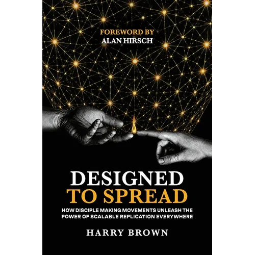 Designed to Spread: How Disciple Making Movements Unleash the Power of Scalable Replication Everywhere