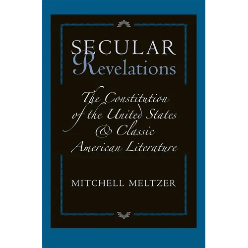 Secular Revelations: The Constitution of the United States and Classic American Literature
