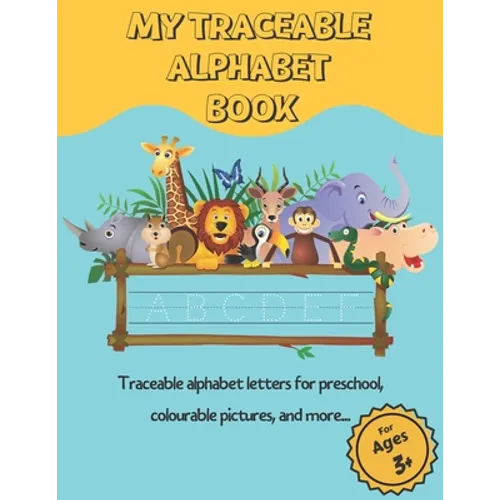 My Traceable Alphabet Book: Traceable alphabet letters for preschool, colourable pictures, and more... For Ages 3+