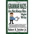 Grammar Nazis Are Not Always Rite, Right, Write: Based on a creative writing course that repudiates most of what is considered proper for writing fict