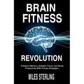 Brain Fitness Revolution: Enhance Memory, Sharpen Focus, and Boost Productivity with Proven Strategies