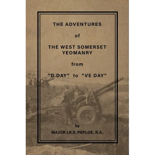 The Adventures of the West Somerset Yeomanry from "D Day" to "Ve Day"