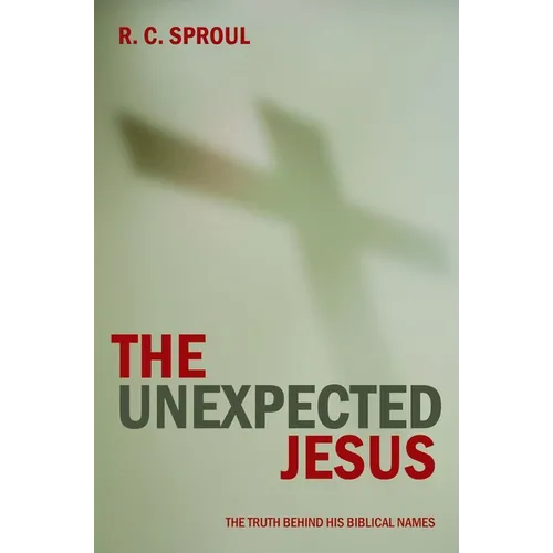 The Unexpected Jesus: The Truth Behind His Biblical Names