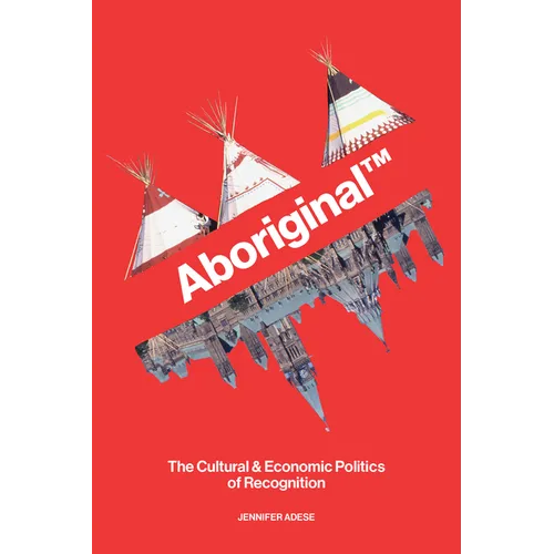 Aboriginal(tm): The Cultural and Economic Politics of Recognition
