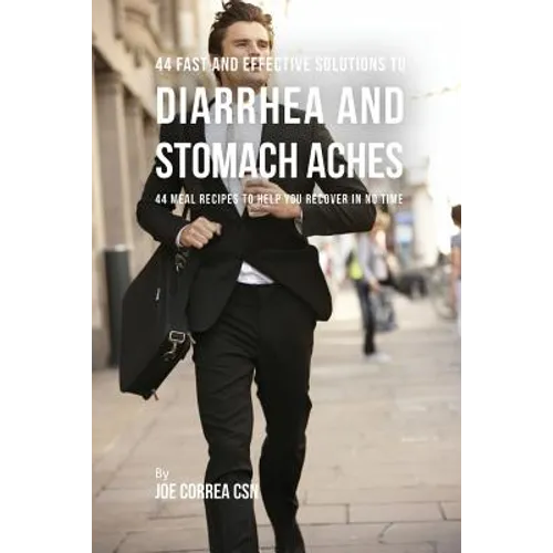 44 Fast and Effective Solutions to Diarrhea and Stomach Aches: 44 Meal Recipes to Help You Recover in No Time