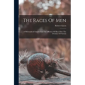 The Races Of Men: A Philosophical Enquiry Into The Influence Of Race Over The Destinies Of Nations